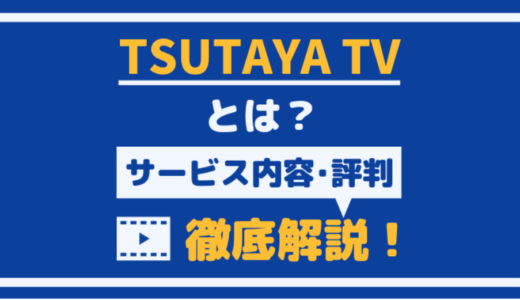 TSUTAYA TVとは？サービス内容や評判を徹底解説します！